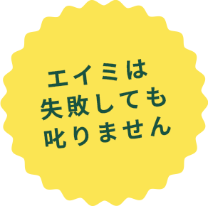 エイミは失敗しても叱りません